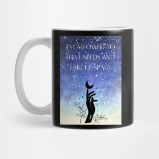 I Am Allowed to Have Needs and Take Up Space Mug